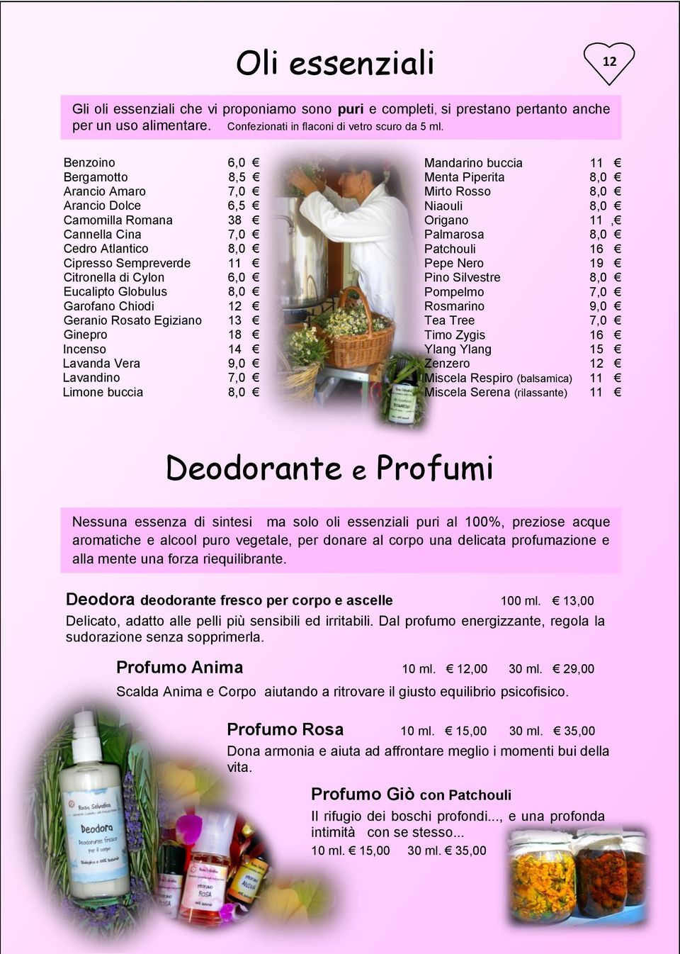 Garofano Chiodi 12 Geranio Rosato Egiziano 13 Ginepro 18 Incenso 14 Lavanda Vera 9,0 Lavandino 7,0 Limone buccia 8,0 Mandarino buccia 11 Menta Piperita 8,0 Mirto Rosso 8,0 Niaouli 8,0 Origano 11,