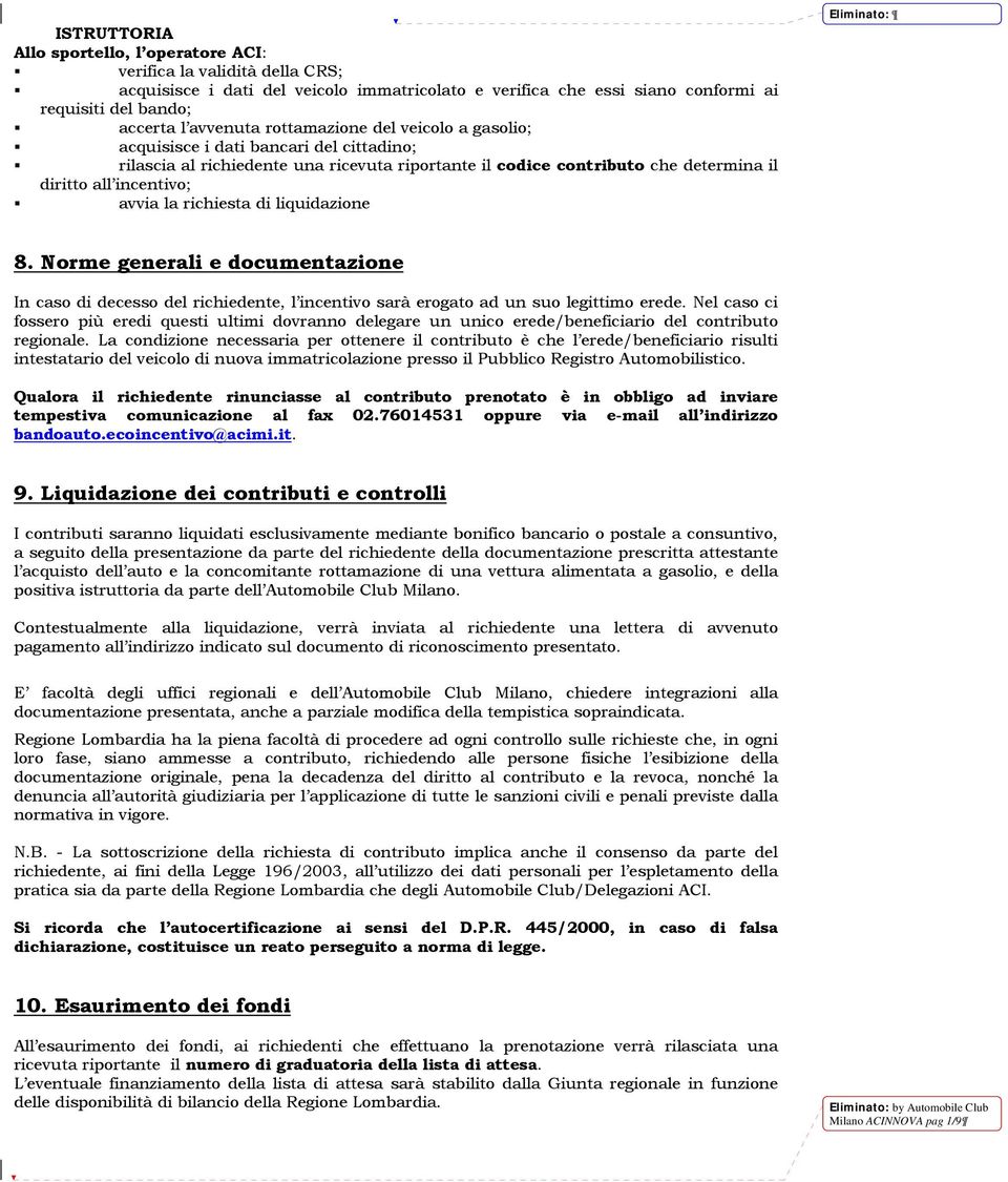 richiesta di liquidazione 8. Norme generali e documentazione In caso di decesso del richiedente, l incentivo sarà erogato ad un suo legittimo erede.