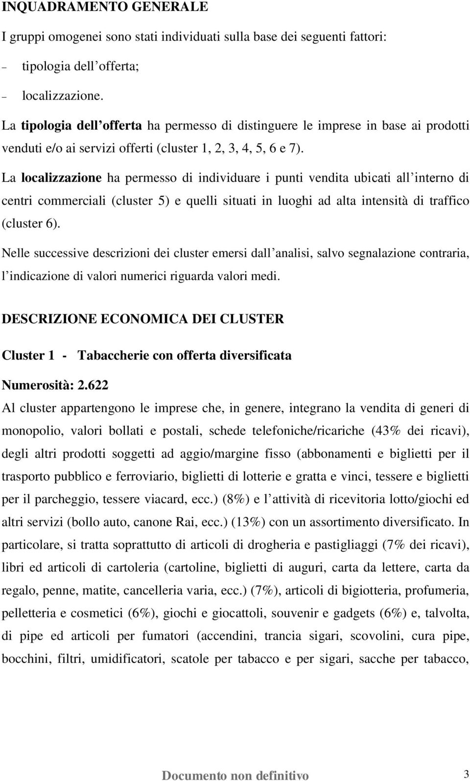 La localizzazione ha permesso di individuare i punti vendita ubicati all interno di centri commerciali (cluster 5) e quelli situati in luoghi ad alta intensità di traffico (cluster 6).