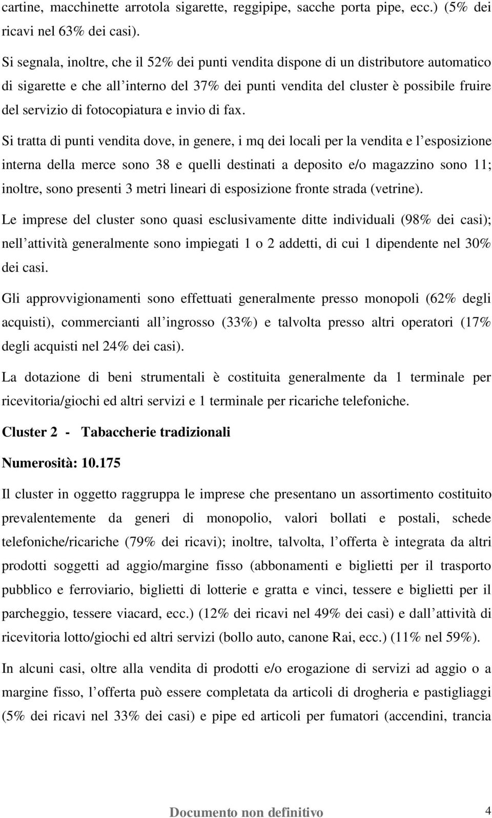 sono 38 e quelli destinati a deposito e/o magazzino sono 11; inoltre, sono presenti 3 metri lineari di esposizione fronte strada (vetrine).