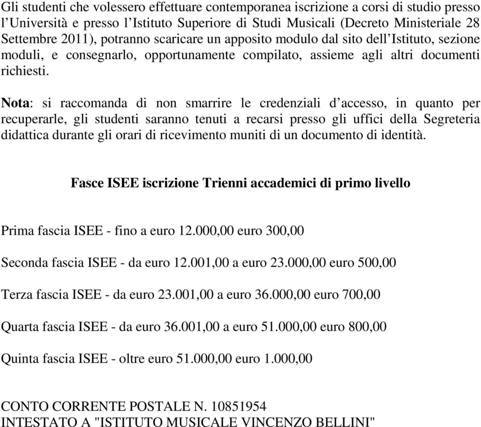 Nota: si raccomanda di non smarrire le credenziali d accesso, in quanto per recuperarle, gli studenti saranno tenuti a recarsi presso gli uffici della Segreteria didattica durante gli orari di