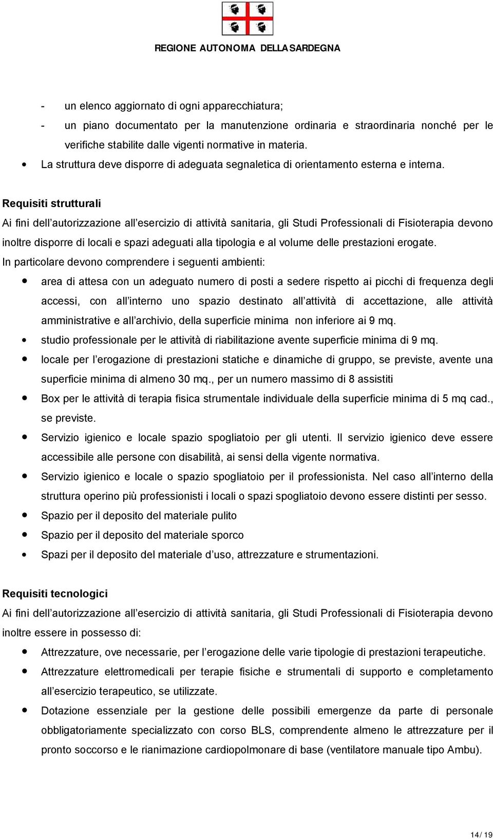 Requisiti strutturali Ai fini dell autorizzazione all esercizio di attività sanitaria, gli Studi Professionali di Fisioterapia devono inoltre disporre di locali e spazi adeguati alla tipologia e al