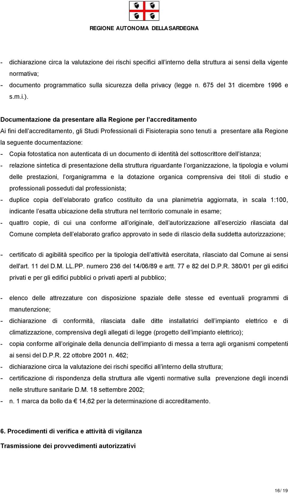 Documentazione da presentare alla Regione per l accreditamento Ai fini dell accreditamento, gli Studi Professionali di Fisioterapia sono tenuti a presentare alla Regione la seguente documentazione: -