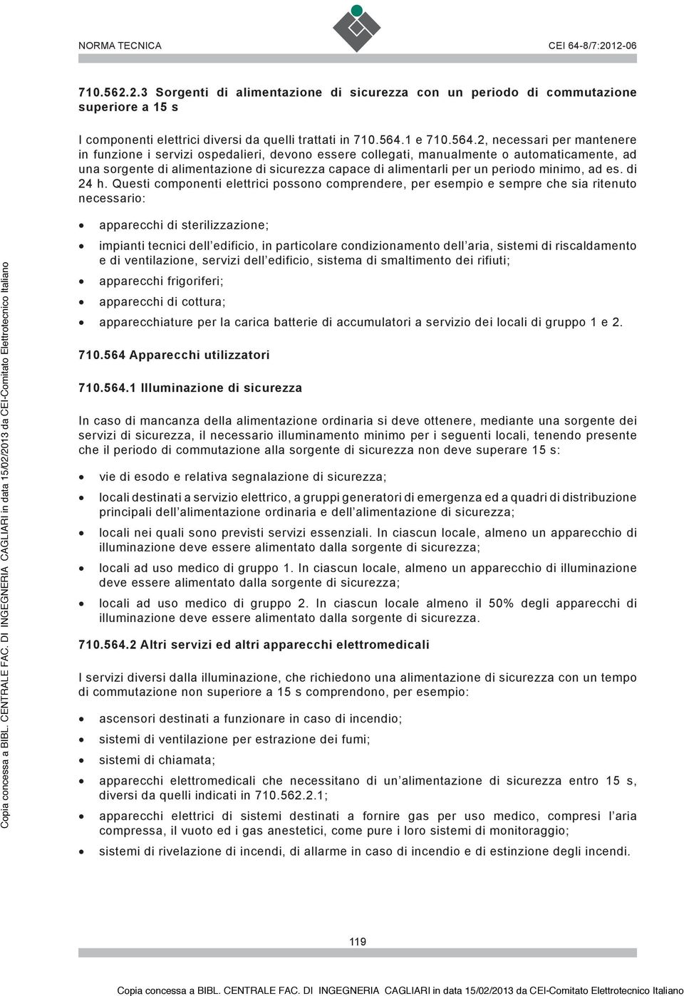 2, necessari per mantenere in funzione i servizi ospedalieri, devono essere collegati, manualmente o automaticamente, ad una sorgente di alimentazione di sicurezza capace di alimentarli per un