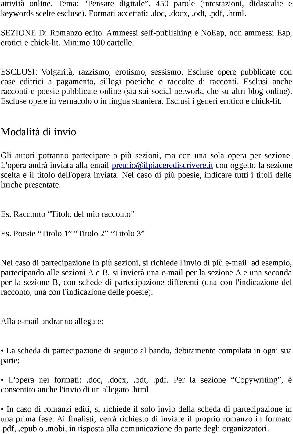 Escluse opere pubblicate con case editrici a pagamento, sillogi poetiche e raccolte di racconti. Esclusi anche racconti e poesie pubblicate online (sia sui social network, che su altri blog online).