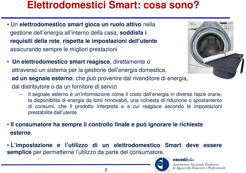 migliori prestazioni Un elettrodomestico smart reagisce, direttamente o attraverso un sistema per la gestione dell energia domestica, ad un segnale esterno, che può provenire dal rivenditore di