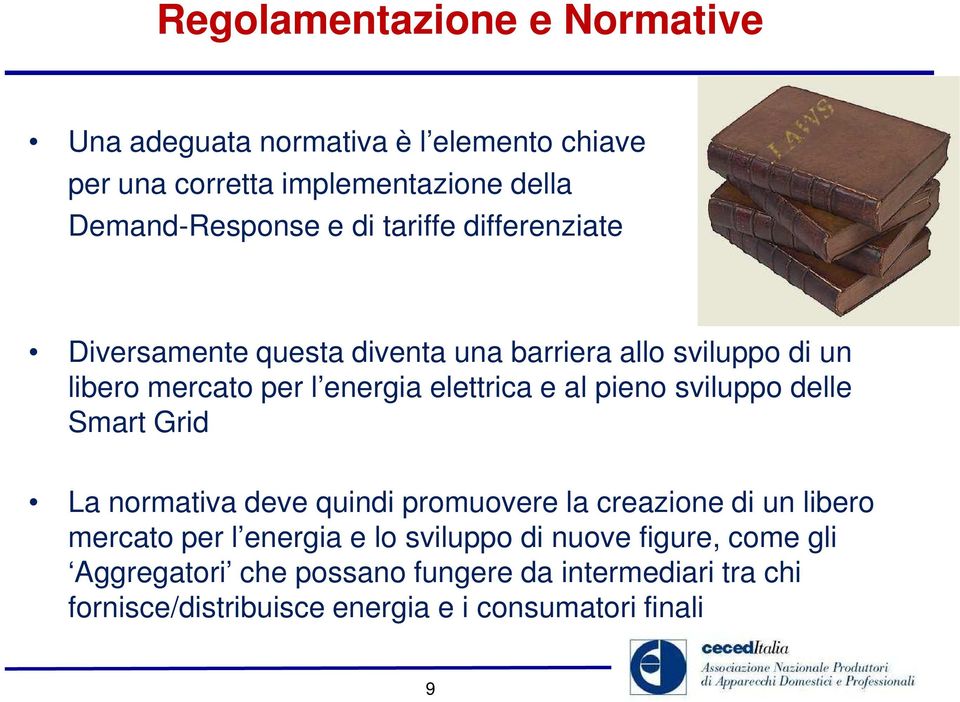 pieno sviluppo delle Smart Grid La normativa deve quindi promuovere la creazione di un libero mercato per l energia e lo sviluppo