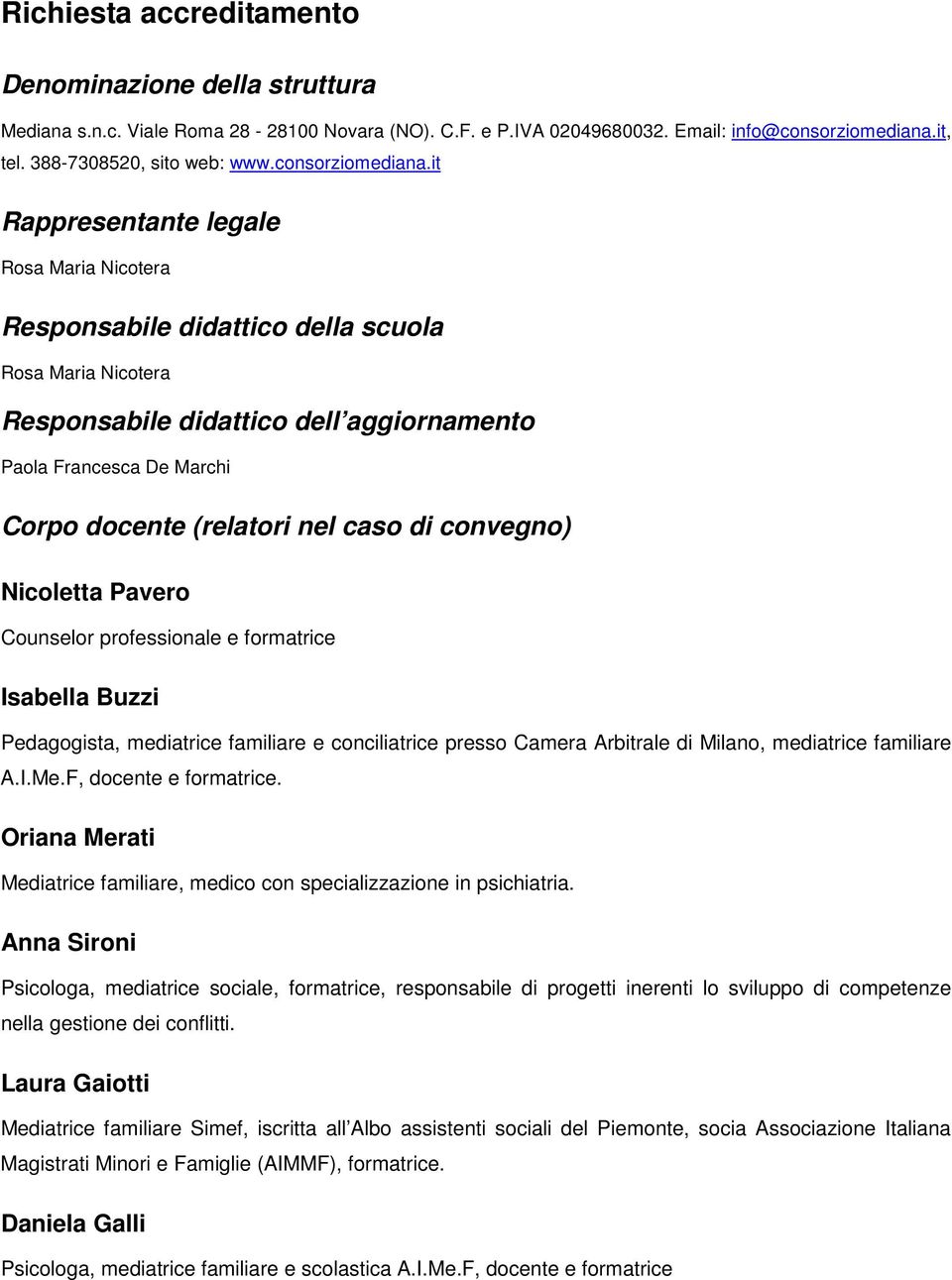 it Rappresentante legale Rosa Maria Nicotera Responsabile didattico della scuola Rosa Maria Nicotera Responsabile didattico dell aggiornamento Paola Francesca De Marchi Corpo docente (relatori nel