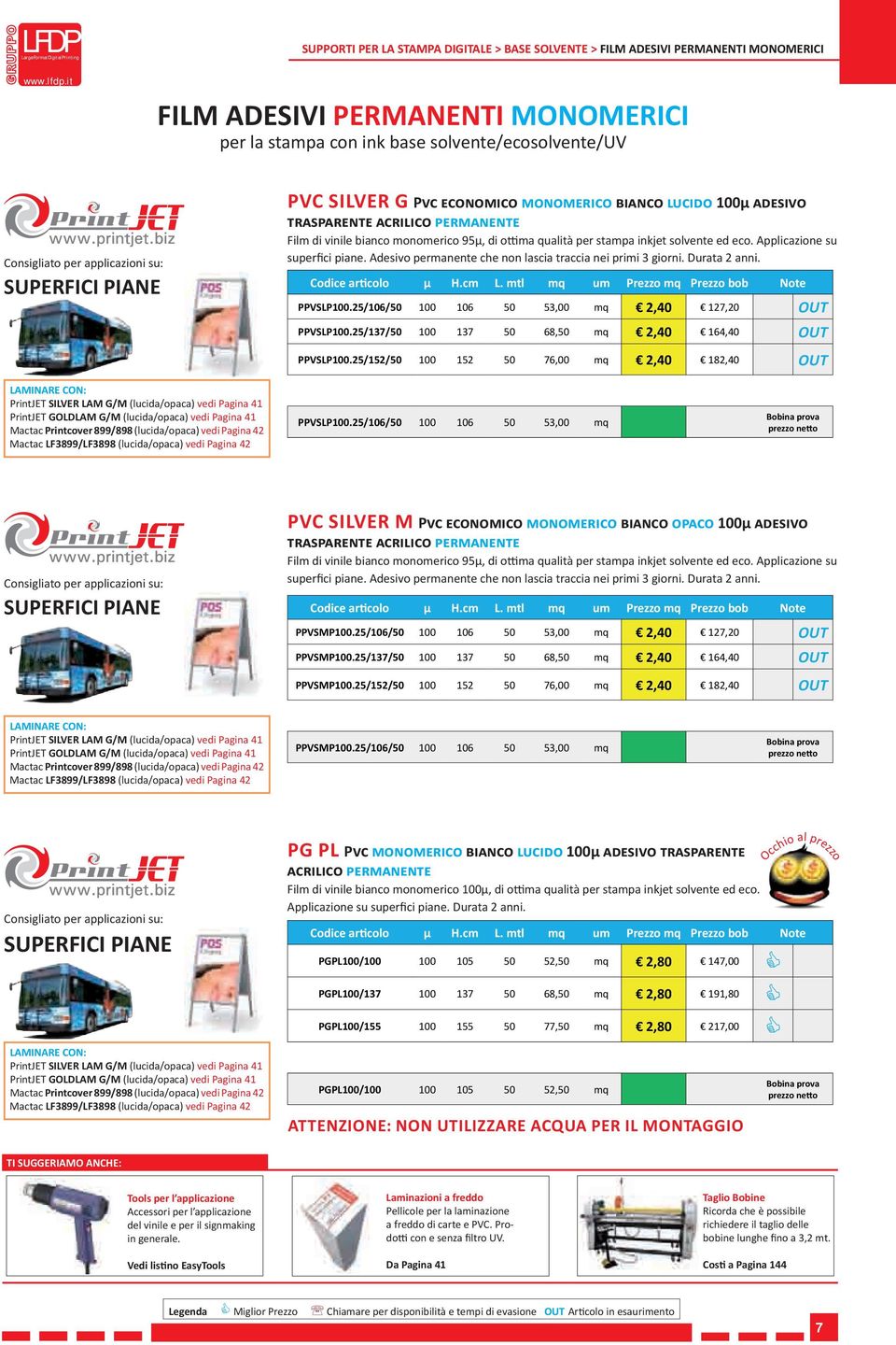 inkjet solvente ed eco. Applicazione su superfici piane. Adesivo permanente che non lascia traccia nei primi 3 giorni. Durata 2 anni. PPVSLP100.25/106/50 100 106 50 53,00 mq 2,40 127,20 OUT PPVSLP100.