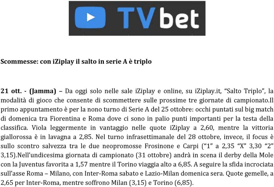 il primo appuntamento è per la nono turno di Serie A del 25 ottobre: occhi puntati sul big match di domenica tra Fiorentina e Roma dove ci sono in palio punti importanti per la testa della classifica.