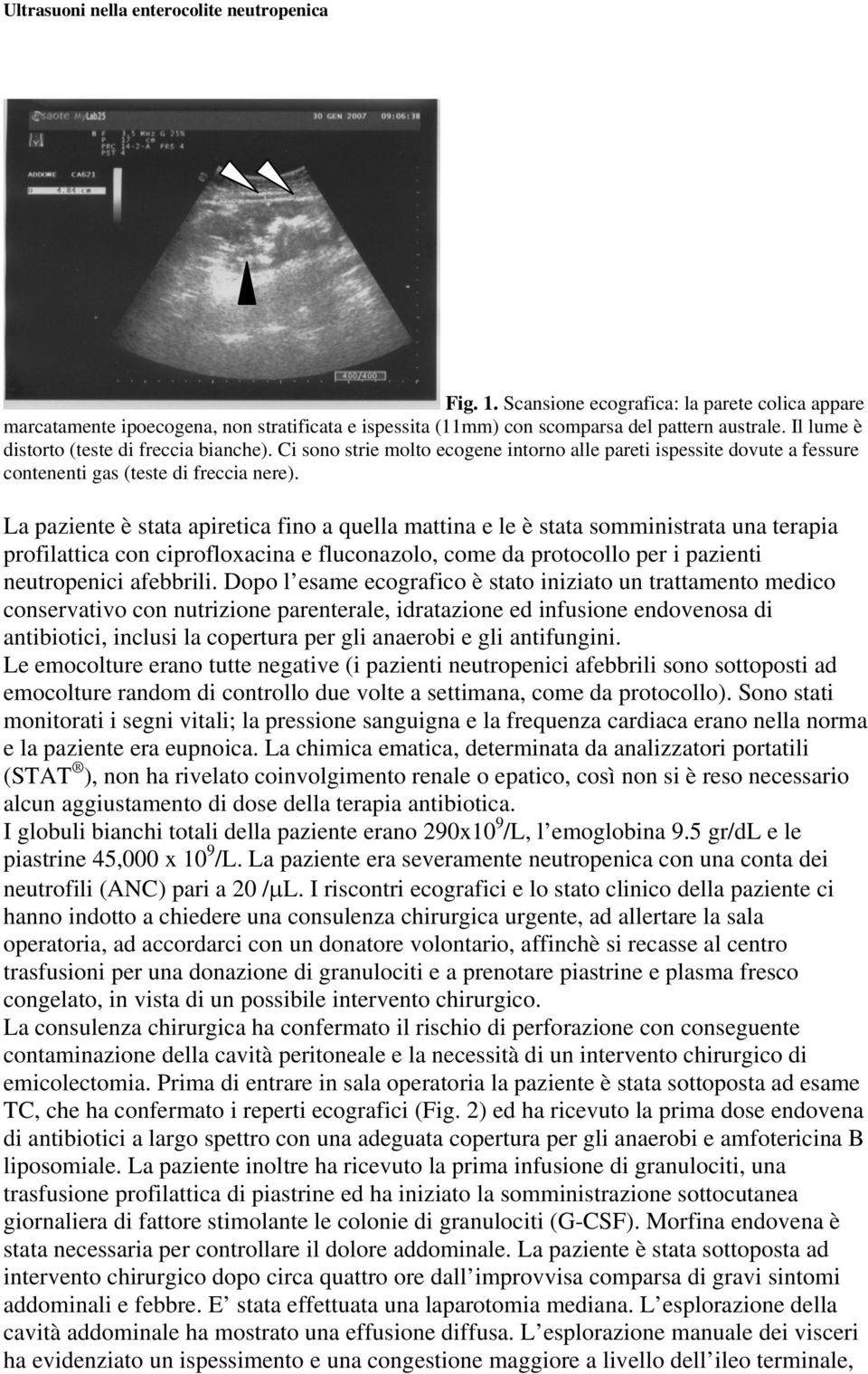 La paziente è stata apiretica fino a quella mattina e le è stata somministrata una terapia profilattica con ciprofloxacina e fluconazolo, come da protocollo per i pazienti neutropenici afebbrili.