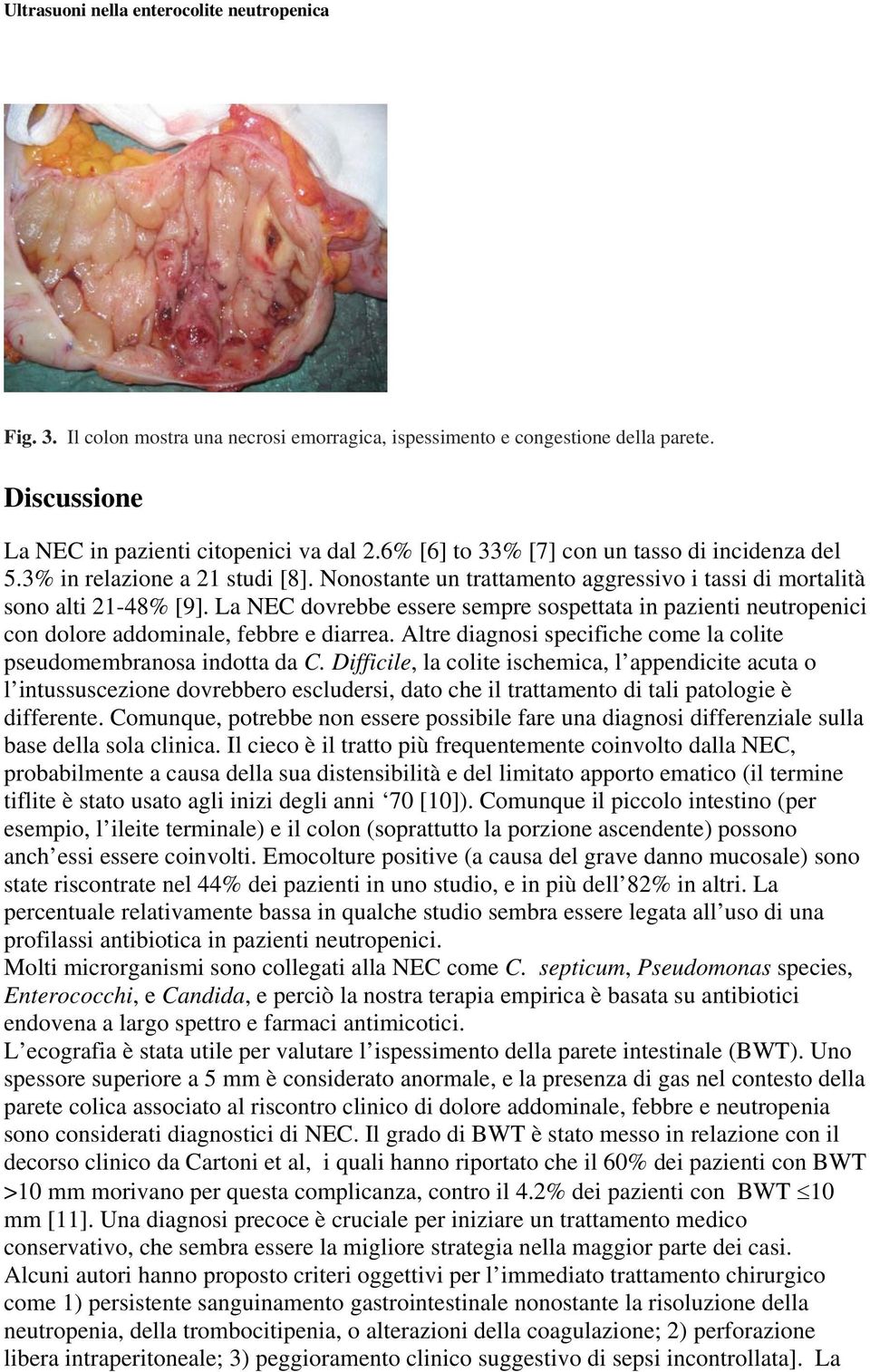 La NEC dovrebbe essere sempre sospettata in pazienti neutropenici con dolore addominale, febbre e diarrea. Altre diagnosi specifiche come la colite pseudomembranosa indotta da C.