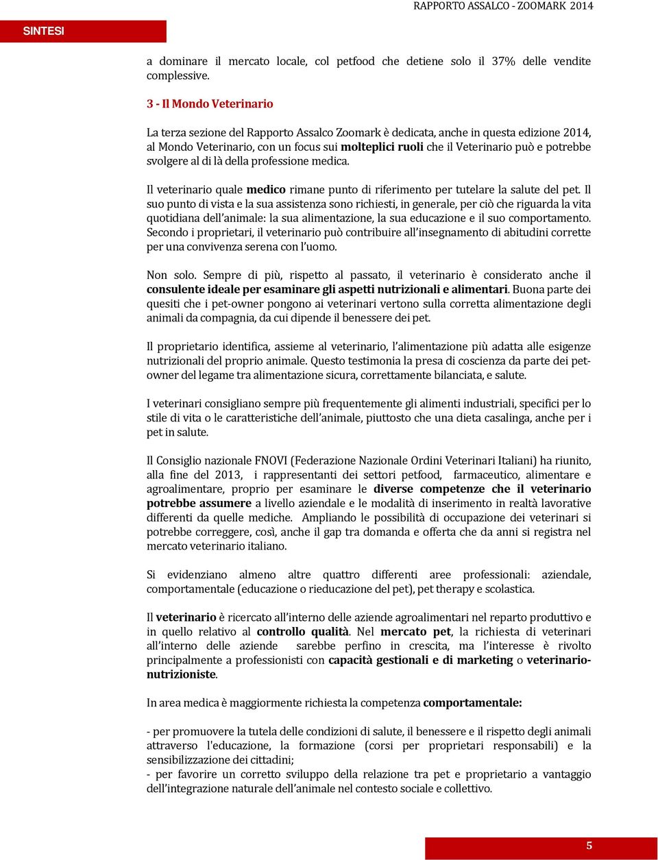 potrebbe svolgere al di là della professione medica. Il veterinario quale medico rimane punto di riferimento per tutelare la salute del pet.