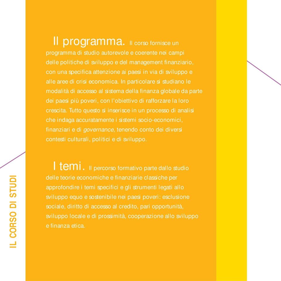 di crisi economica. In particolare si studiano le modalità di accesso al sistema della finanza globale da parte dei paesi più poveri, con l'obiettivo di rafforzare la loro crescita.