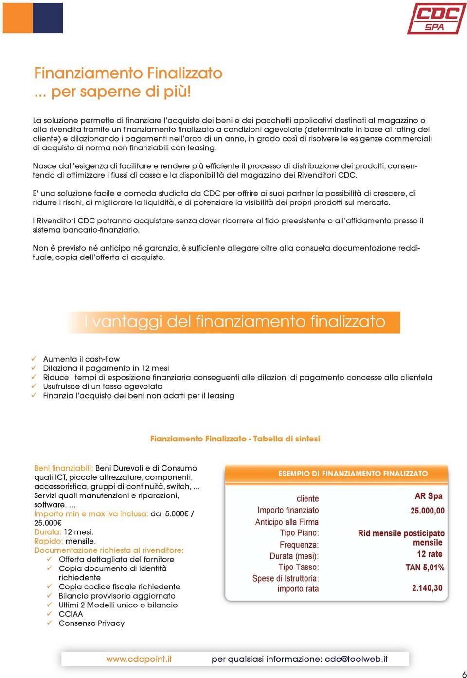 base al rating del cliente) e dilazionando i pagamenti nell arco di un anno, in grado così di risolvere le esigenze commerciali di acquisto di norma non finanziabili con leasing.