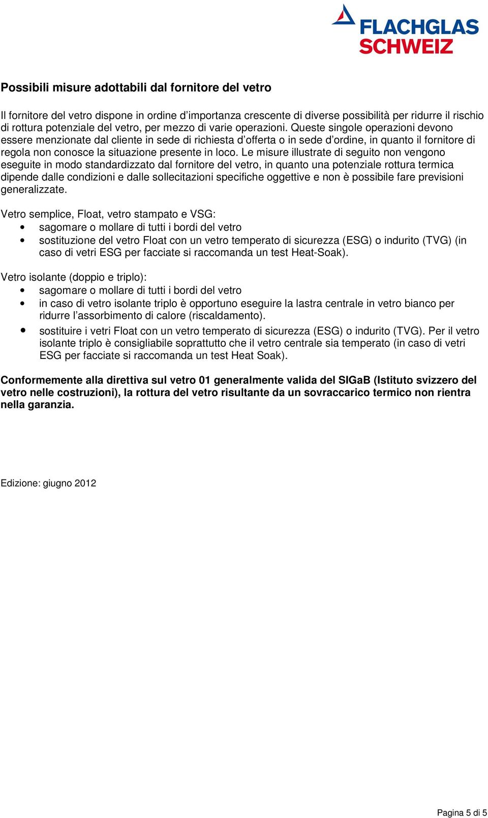 Queste singole operazioni devono essere menzionate dal cliente in sede di richiesta d offerta o in sede d ordine, in quanto il fornitore di regola non conosce la situazione presente in loco.