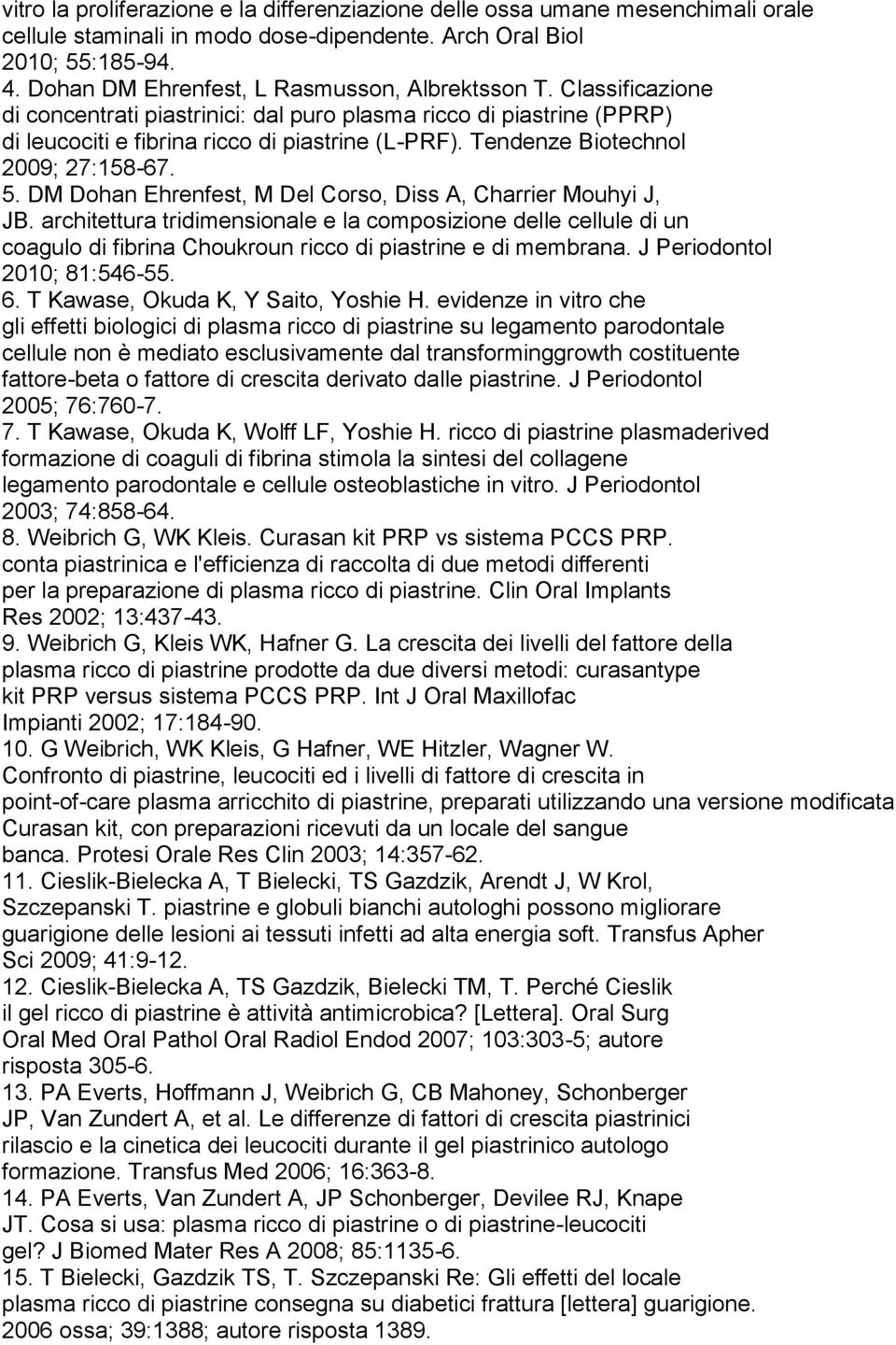 Tendenze Biotechnol 2009; 27:158-67. 5. DM Dohan Ehrenfest, M Del Corso, Diss A, Charrier Mouhyi J, JB.