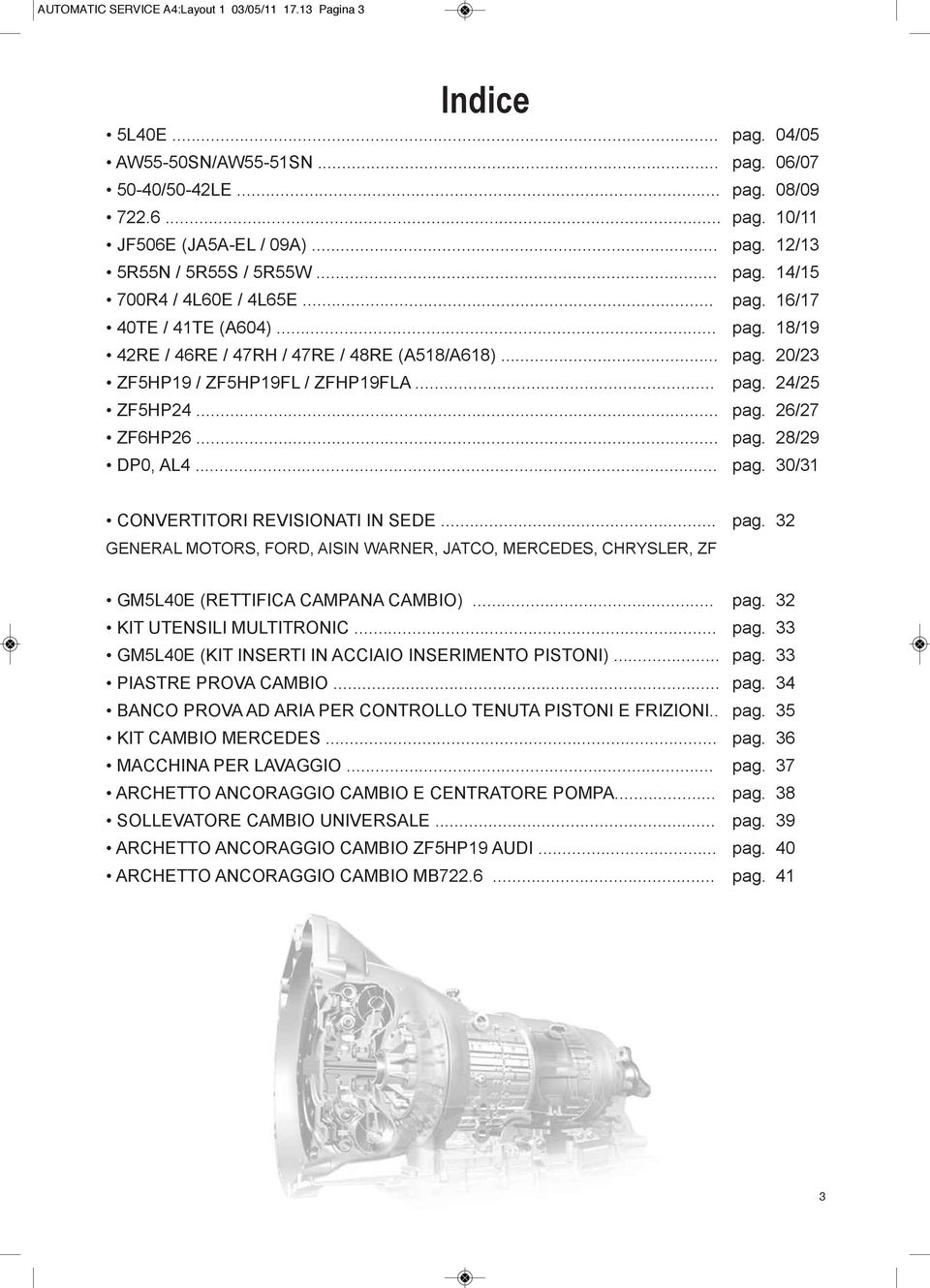 .. pag. 26/27 ZF6HP26... pag. 28/29 DP0, AL4... pag. 30/31 CONVERTITORI REVISIONATI IN SEDE... pag. 32 GENERAL MOTORS, FORD, AISIN WARNER, JATCO, MERCEDES, CHRYSLER, ZF GM5L40E (RETTIFICA CAMPANA CAMBIO).