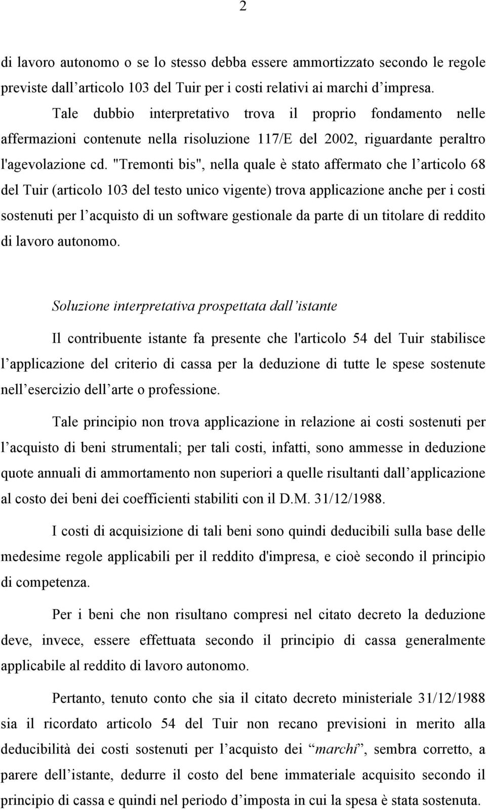 "Tremonti bis", nella quale è stato affermato che l articolo 68 del Tuir (articolo 103 del testo unico vigente) trova applicazione anche per i costi sostenuti per l acquisto di un software gestionale