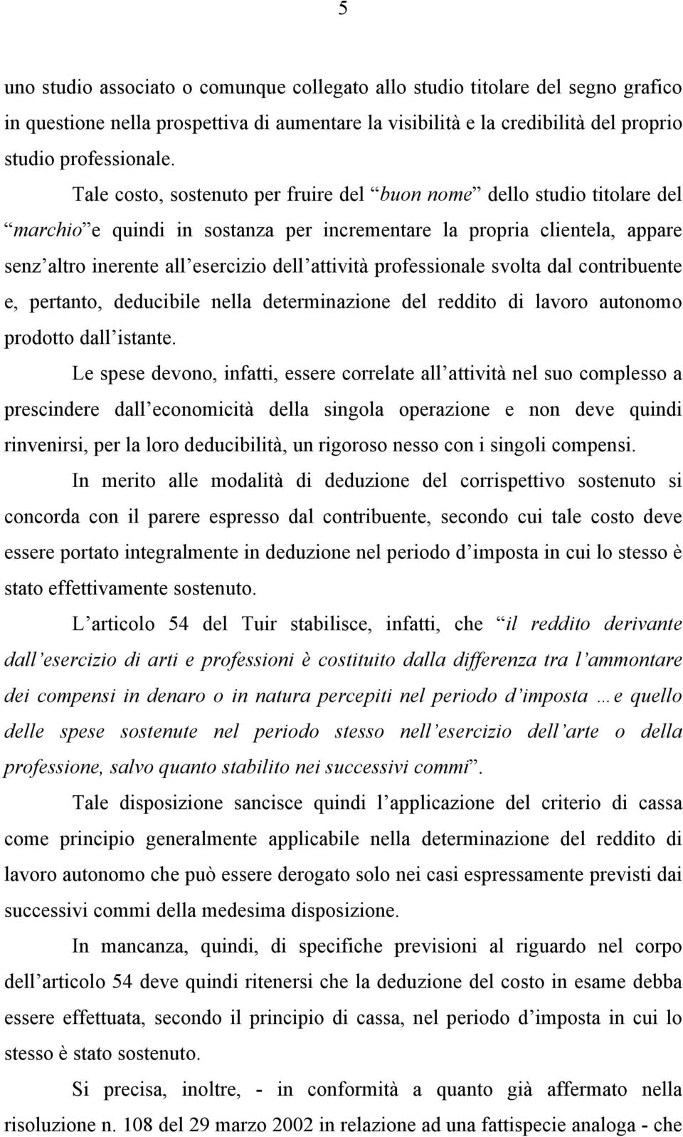 professionale svolta dal contribuente e, pertanto, deducibile nella determinazione del reddito di lavoro autonomo prodotto dall istante.