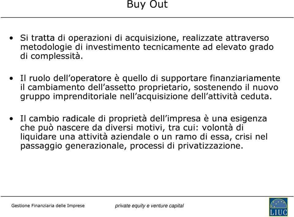 Il ruolo dell operatore è quello di supportare finanziariamente il cambiamento dell assetto proprietario, sostenendo il nuovo gruppo