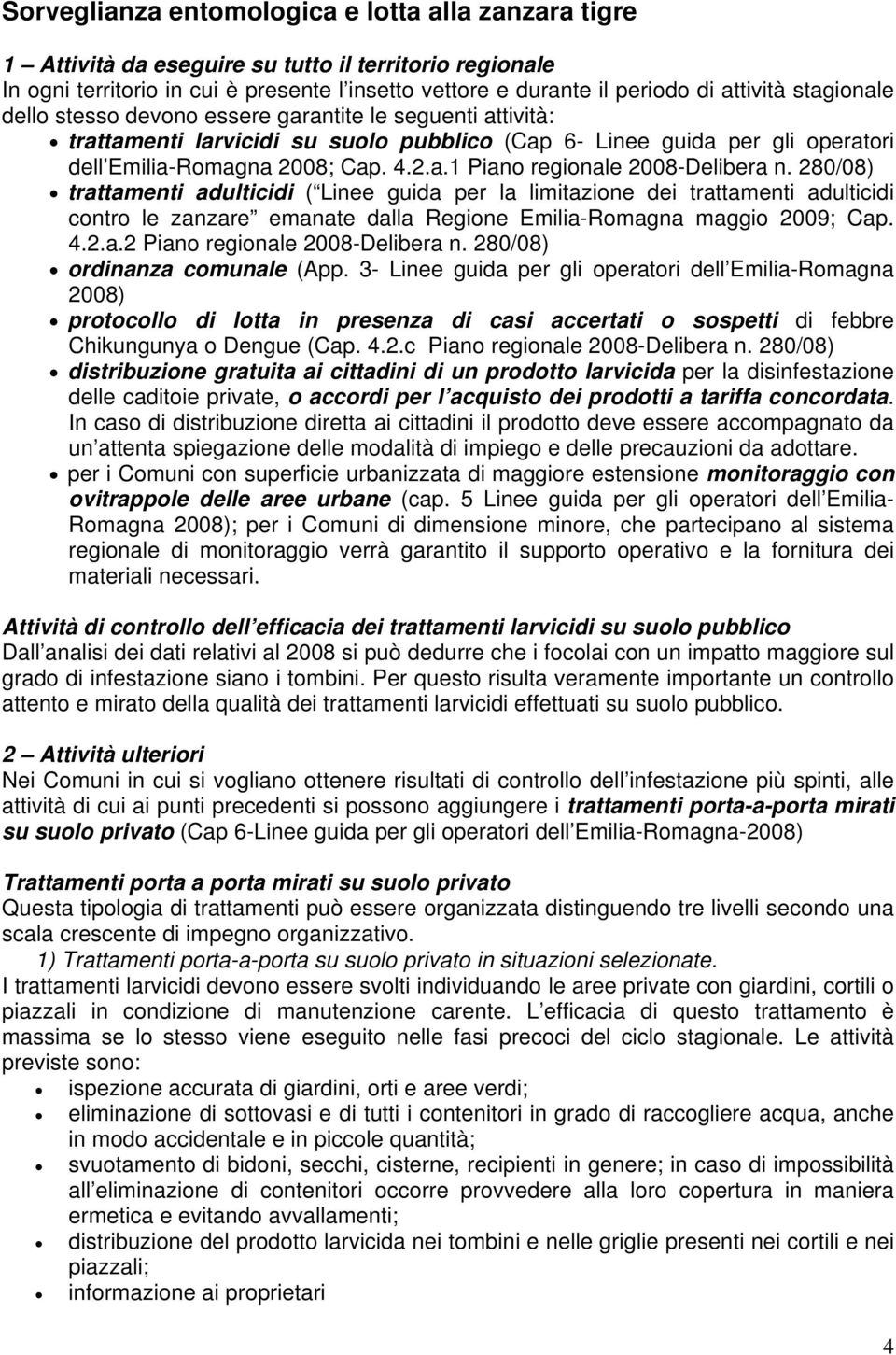 280/08) trattamenti adulticidi ( Linee guida per la limitazione dei trattamenti adulticidi contro le zanzare emanate dalla Regione Emilia-Romagna maggio 2009; Cap. 4.2.a.2 Piano regionale 2008-Delibera n.