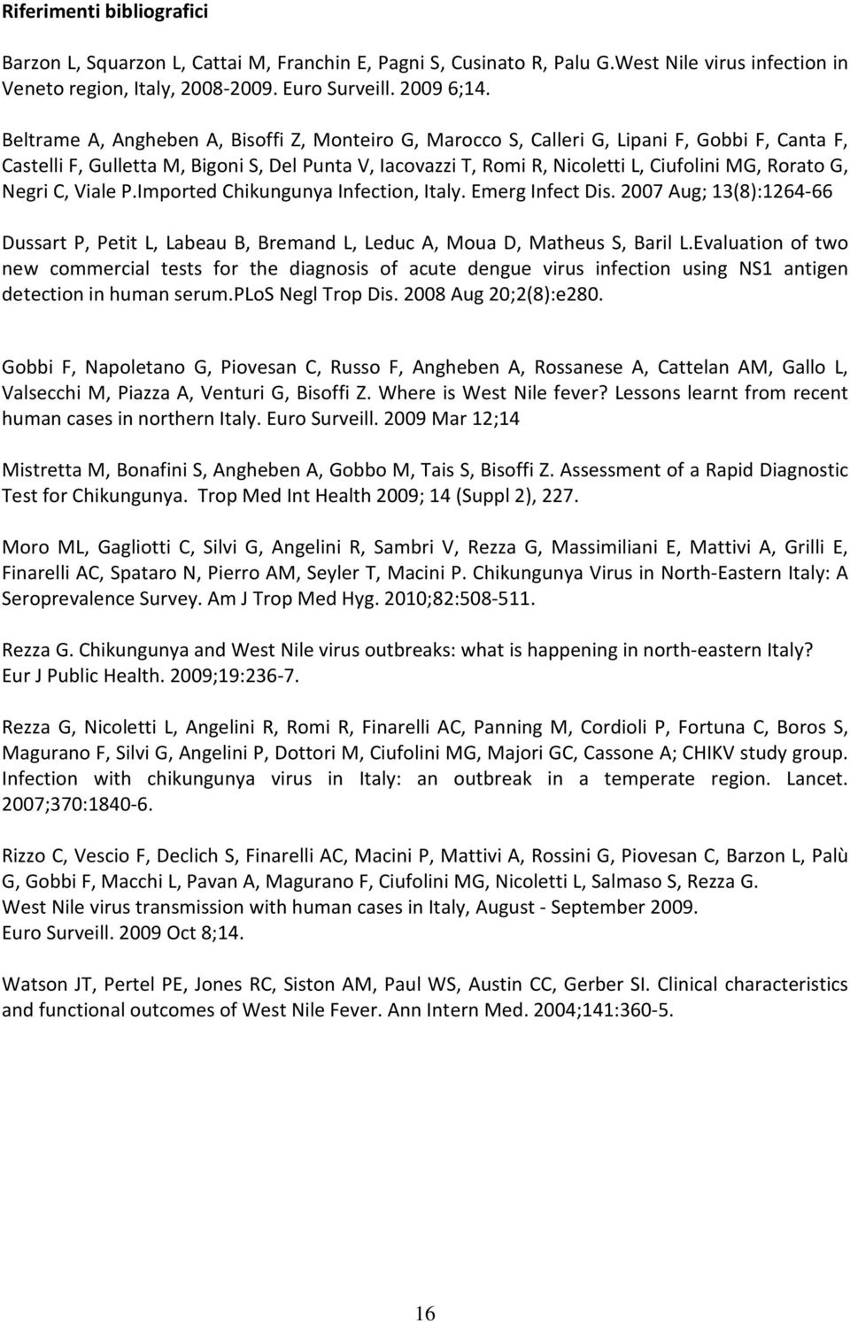 G, Negri C, Viale P.Imported Chikungunya Infection, Italy. Emerg Infect Dis. 2007 Aug; 13(8):1264-66 Dussart P, Petit L, Labeau B, Bremand L, Leduc A, Moua D, Matheus S, Baril L.