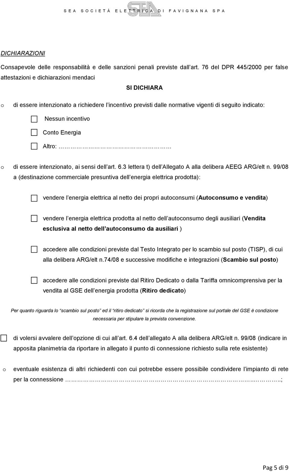 Energia Altr: di essere intenzinat, ai sensi dell art. 6.3 lettera t) dell Allegat A alla delibera AEEG ARG/elt n.