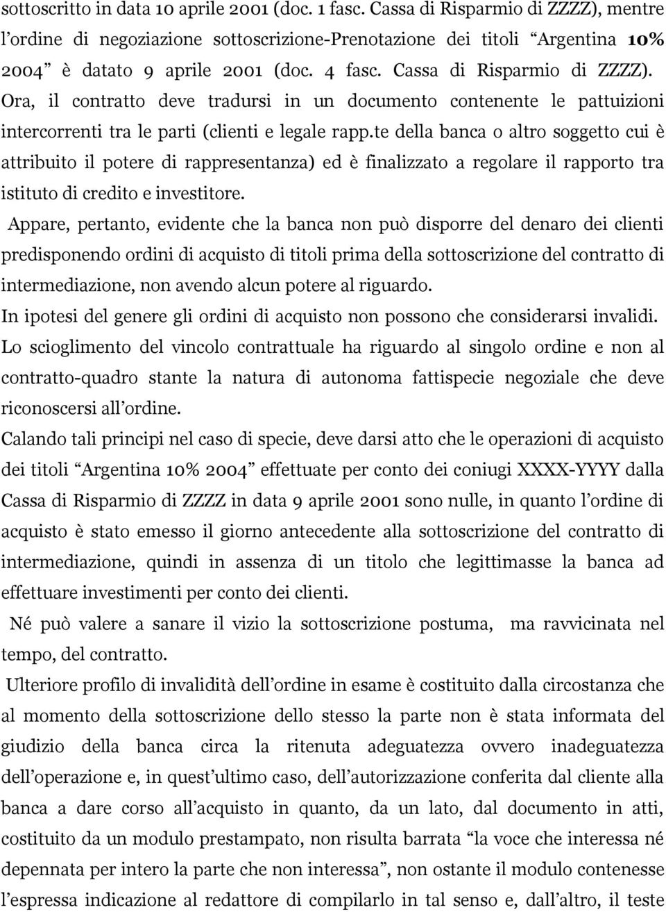 te della banca o altro soggetto cui è attribuito il potere di rappresentanza) ed è finalizzato a regolare il rapporto tra istituto di credito e investitore.