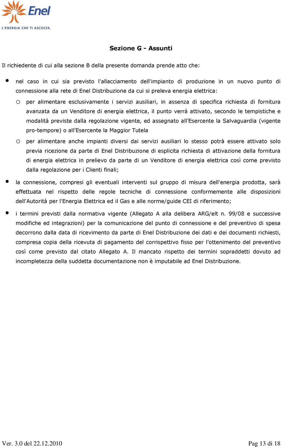 elettrica, il punto verrà attivato, secondo le tempistiche e modalità previste dalla regolazione vigente, ed assegnato all Esercente la Salvaguardia (vigente pro-tempore) o all Esercente la Maggior