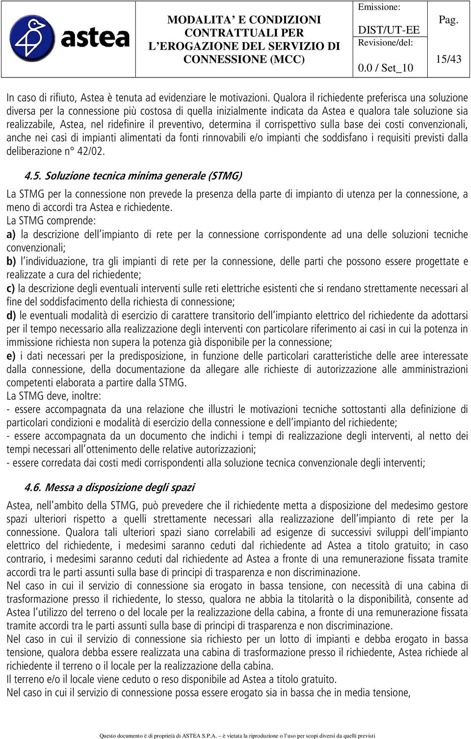 preventivo, determina il corrispettivo sulla base dei costi convenzionali, anche nei casi di impianti alimentati da fonti rinnovabili e/o impianti che soddisfano i requisiti previsti dalla