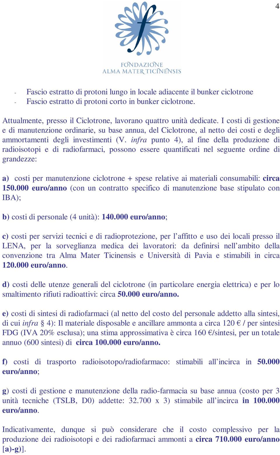 I costi di gestione e di manutenzione ordinarie, su base annua, del Ciclotrone, al netto dei costi e degli ammortamenti degli investimenti (V.