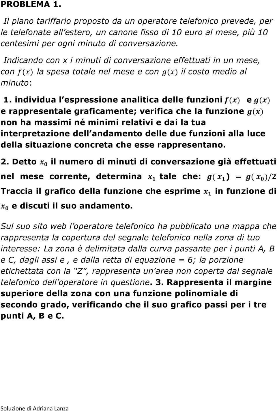 individua l espressione analitica delle funzioni e e rappresentale graficamente; verifica che la funzione non ha massimi né minimi relativi e dai la tua interpretazione dell andamento delle due