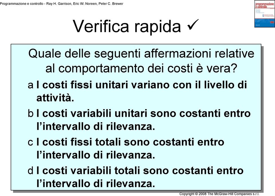 b I costi variabili unitari sono costanti entro l intervallo di rilevanza.