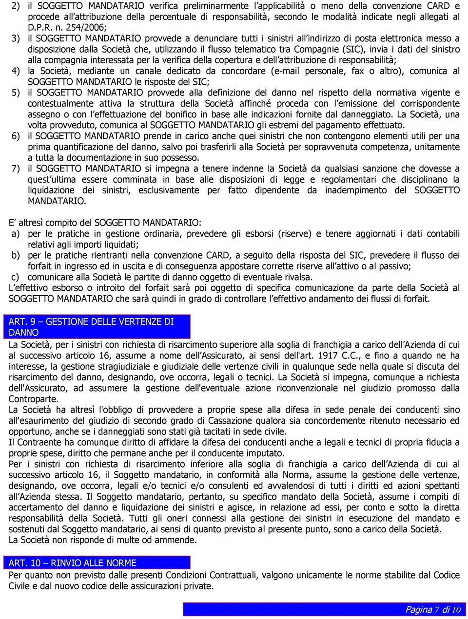 254/2006; 3) il SOGGETTO MANDATARIO provvede a denunciare tutti i sinistri all indirizzo di posta elettronica messo a disposizione dalla Società che, utilizzando il flusso telematico tra Compagnie