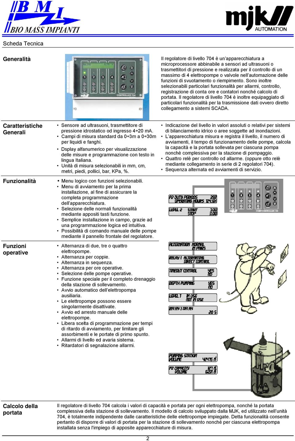 Sono inoltre selezionabili particolari funzionalità per allarmi, controllo, registrazione di conta ore e contatori nonché calcolo di portata.