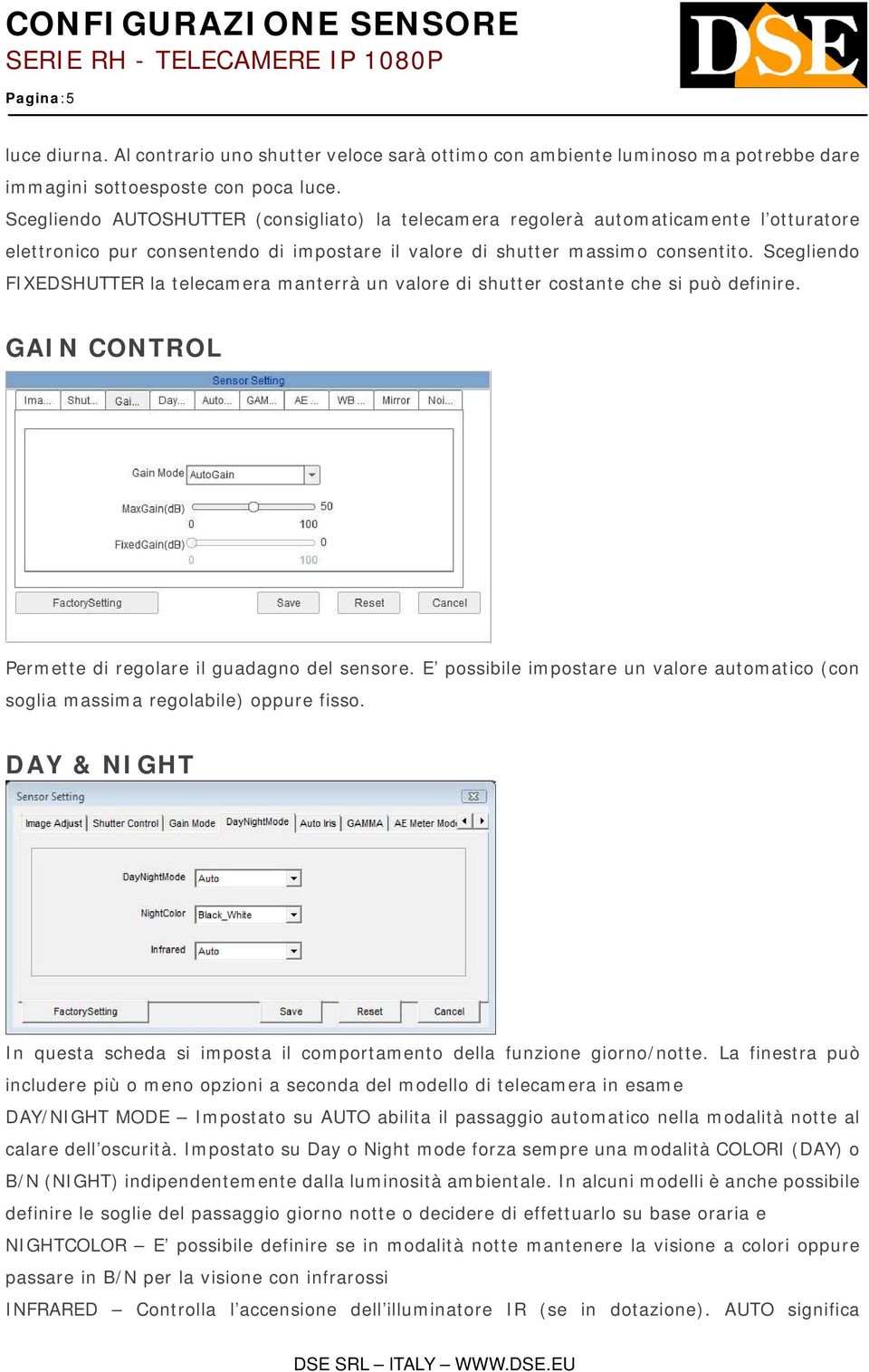 Scegliendo FIXEDSHUTTER la telecamera manterrà un valore di shutter costante che si può definire. GAIN CONTROL Permette di regolare il guadagno del sensore.