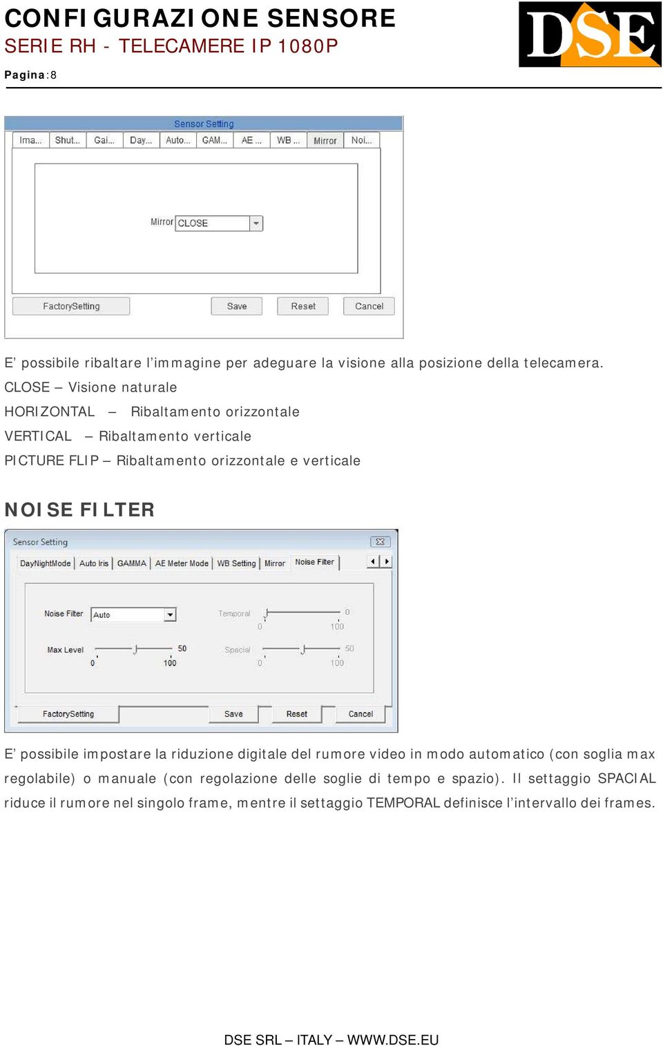 verticale NOISE FILTER E possibile impostare la riduzione digitale del rumore video in modo automatico (con soglia max regolabile) o
