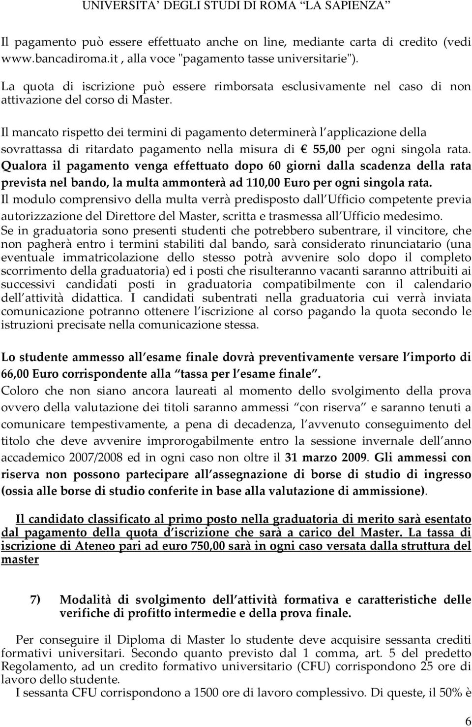 Il mancato rispetto dei termini di pagamento determinerà l applicazione della sovrattassa di ritardato pagamento nella misura di 55,00 per ogni singola rata.