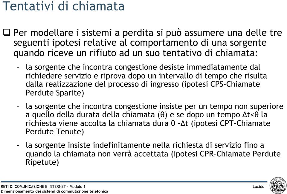 CPS-Chiamate Perdute Sparite) la sorgente che incontra congestione insiste per un tempo non superiore a quello della durata della chiamata (θ) e se dopo un tempo t<θ la richiesta viene accolta la