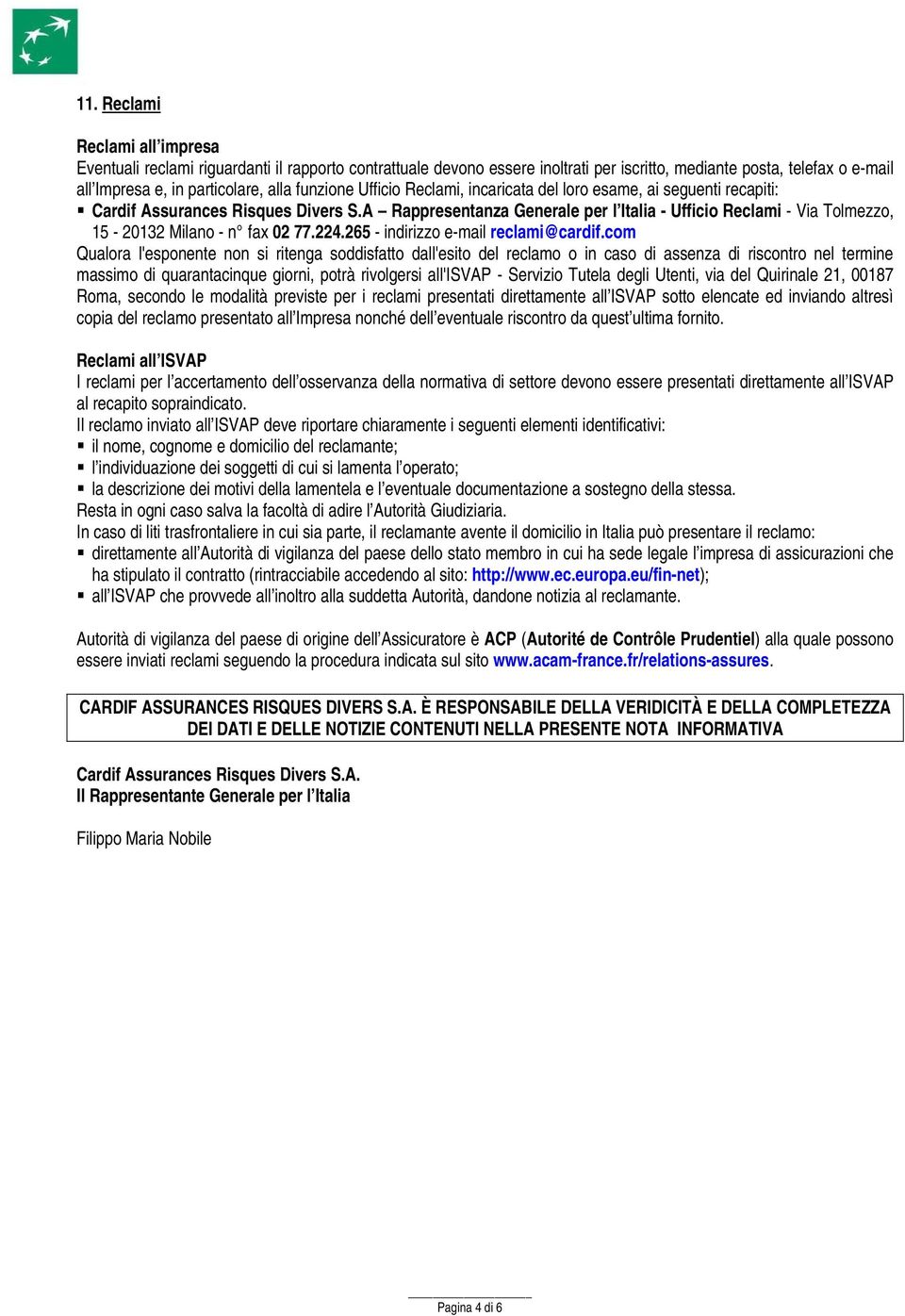 A Rappresentanza Generale per l Italia - Ufficio Reclami - Via Tolmezzo, 15-20132 Milano - n fax 02 77.224.265 - indirizzo e-mail reclami@cardif.