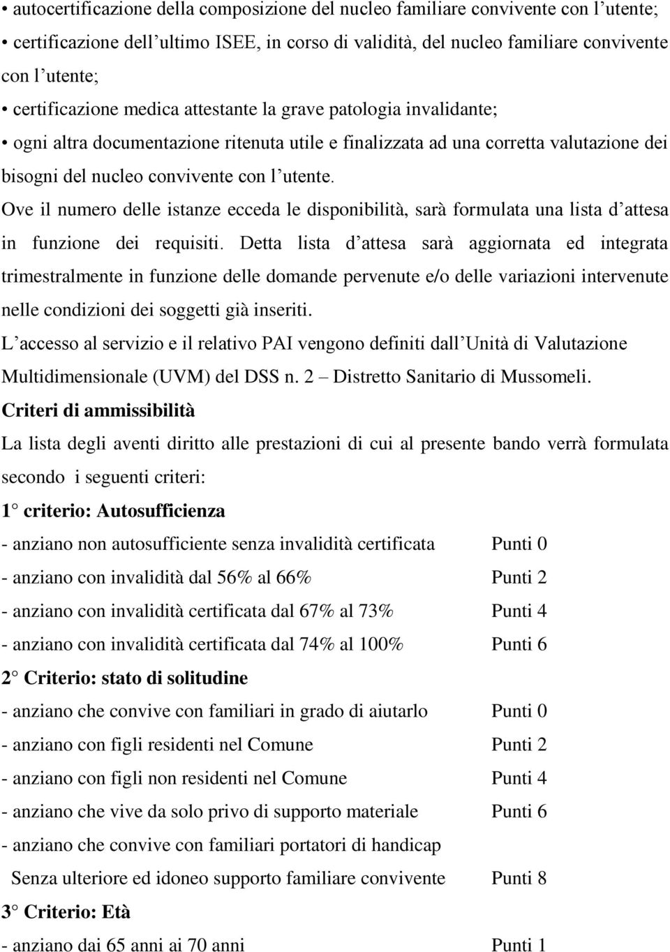 Ove il numero delle istanze ecceda le disponibilità, sarà formulata una lista d attesa in funzione dei requisiti.