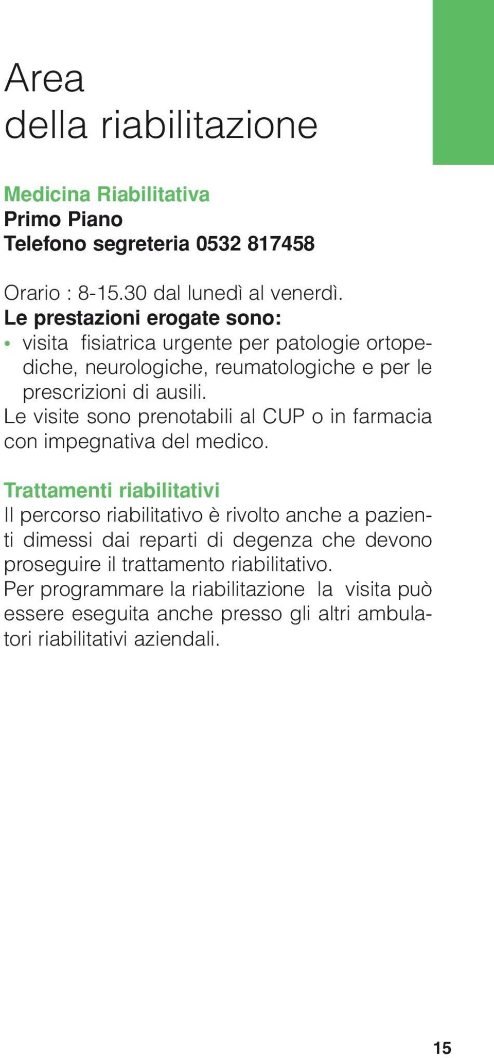 Le visite sono prenotabili al CUP o in farmacia con impegnativa del medico.