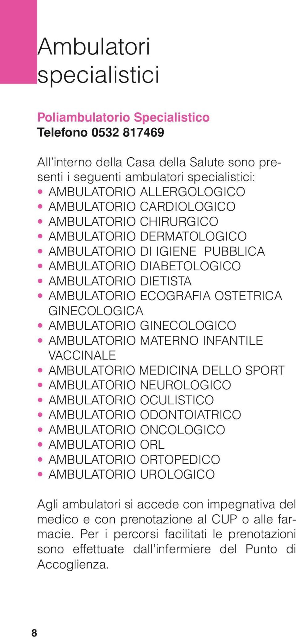 AMBULATORIO GINECOLOGICO AMBULATORIO MATERNO INFANTILE VACCINALE AMBULATORIO MEDICINA DELLO SPORT AMBULATORIO NEUROLOGICO AMBULATORIO OCULISTICO AMBULATORIO ODONTOIATRICO AMBULATORIO ONCOLOGICO