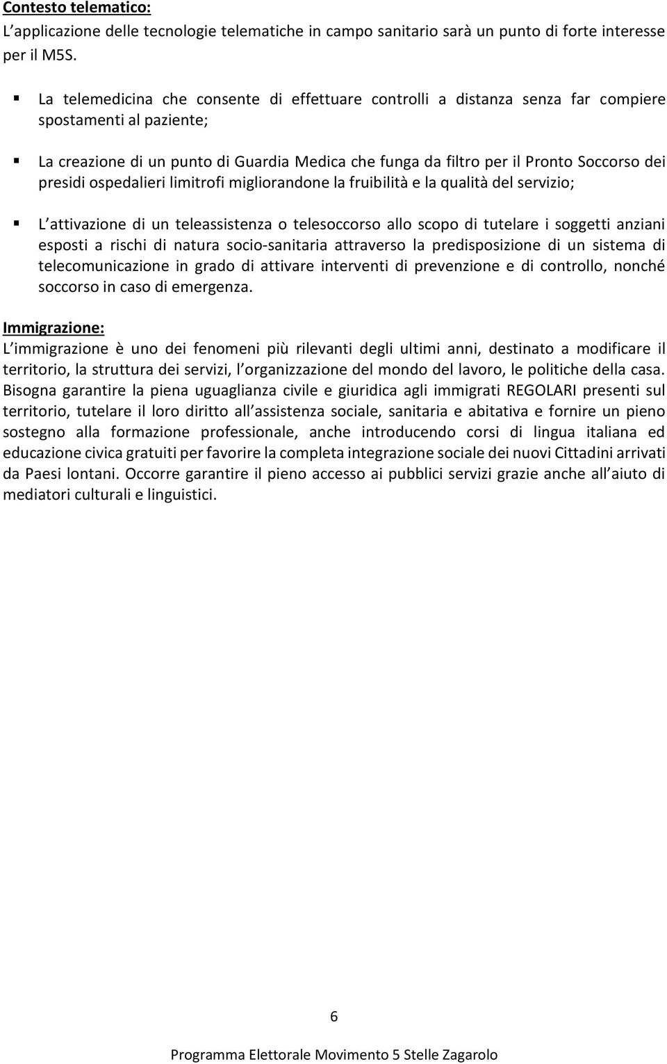 presidi ospedalieri limitrofi migliorandone la fruibilità e la qualità del servizio; L attivazione di un teleassistenza o telesoccorso allo scopo di tutelare i soggetti anziani esposti a rischi di