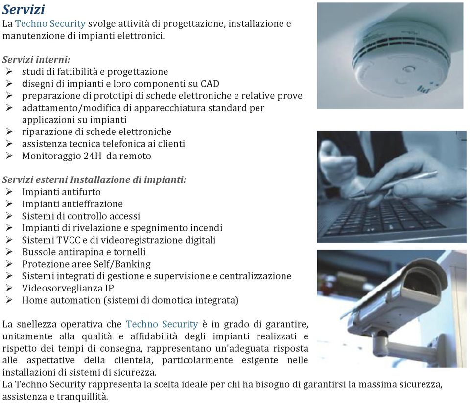 apparecchiatura standard per applicazioni su impianti riparazione di schede elettroniche assistenza tecnica telefonica ai clienti Monitoraggio 24H da remoto Servizi esterni Installazione di impianti: