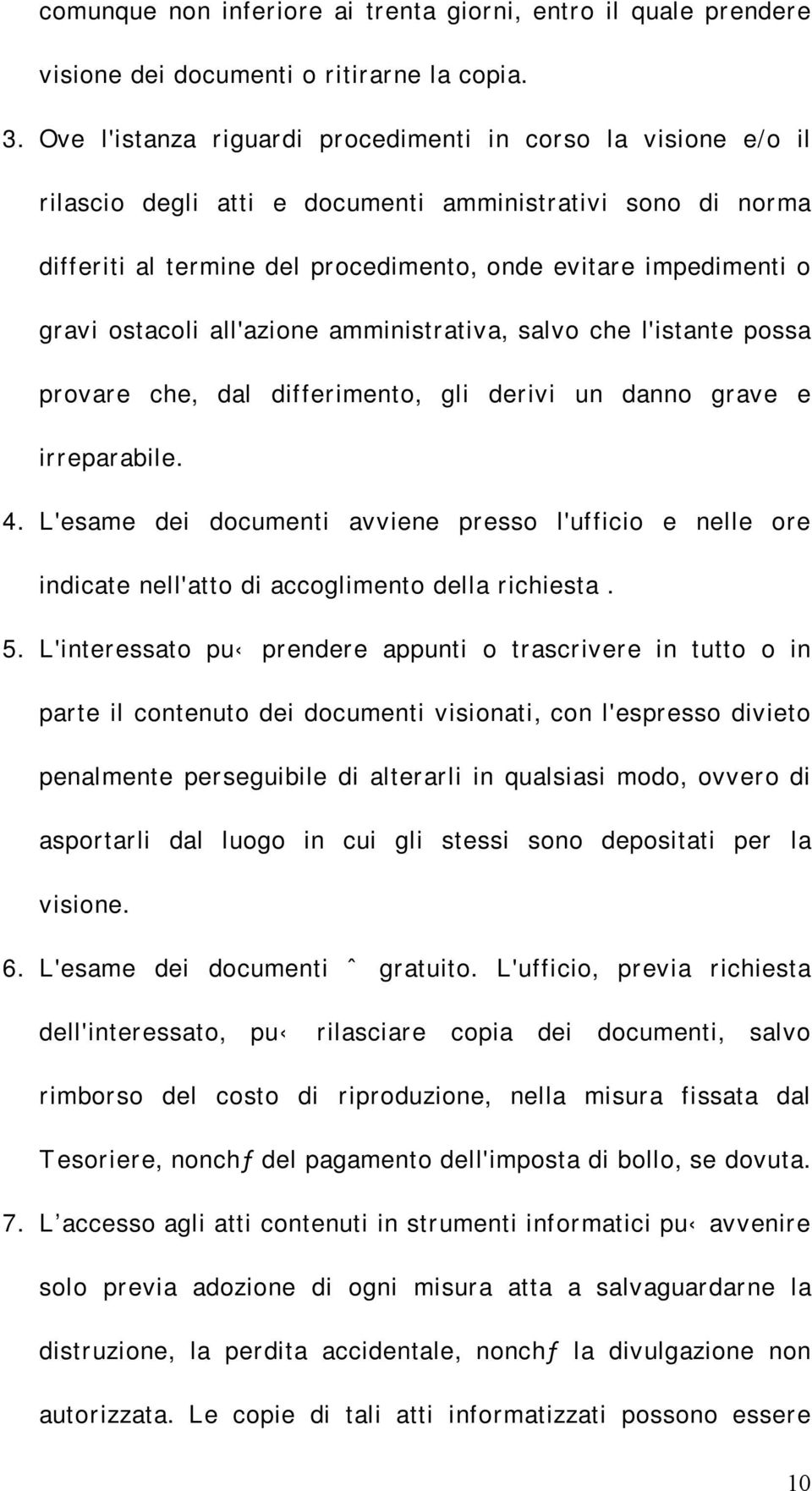 ostacoli all'azione amministrativa, salvo che l'istante possa provare che, dal differimento, gli derivi un danno grave e irreparabile. 4.