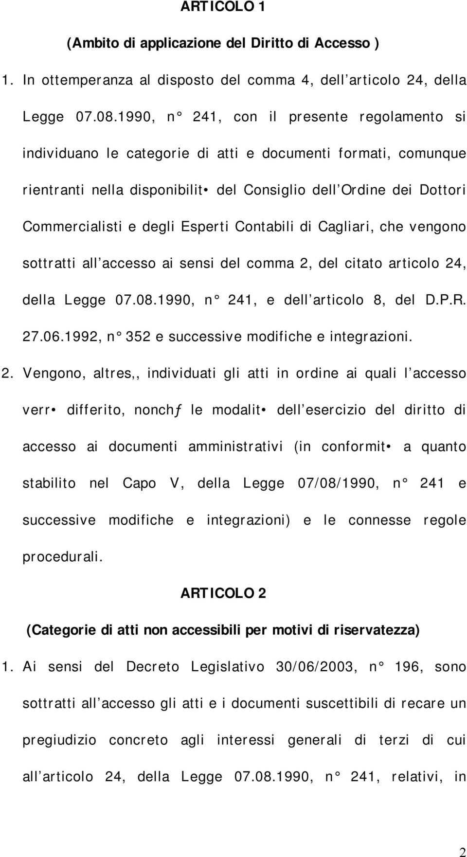 Esperti Contabili di Cagliari, che vengono sottratti all accesso ai sensi del comma 2, del citato articolo 24, della Legge 07.08.1990, n 241, e dell articolo 8, del D.P.R. 27.06.