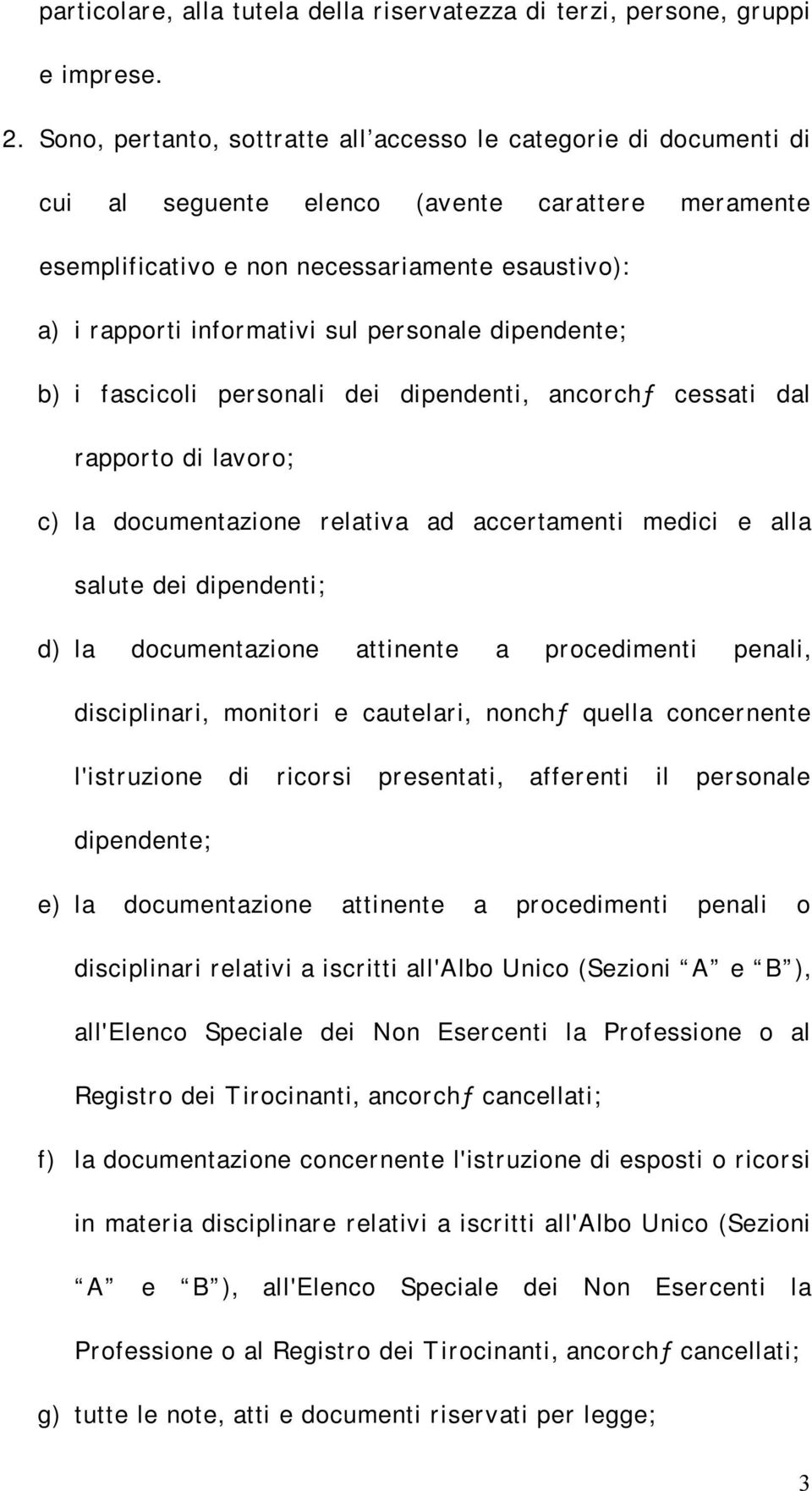 personale dipendente; b) i fascicoli personali dei dipendenti, ancorchƒ cessati dal rapporto di lavoro; c) la documentazione relativa ad accertamenti medici e alla salute dei dipendenti; d) la