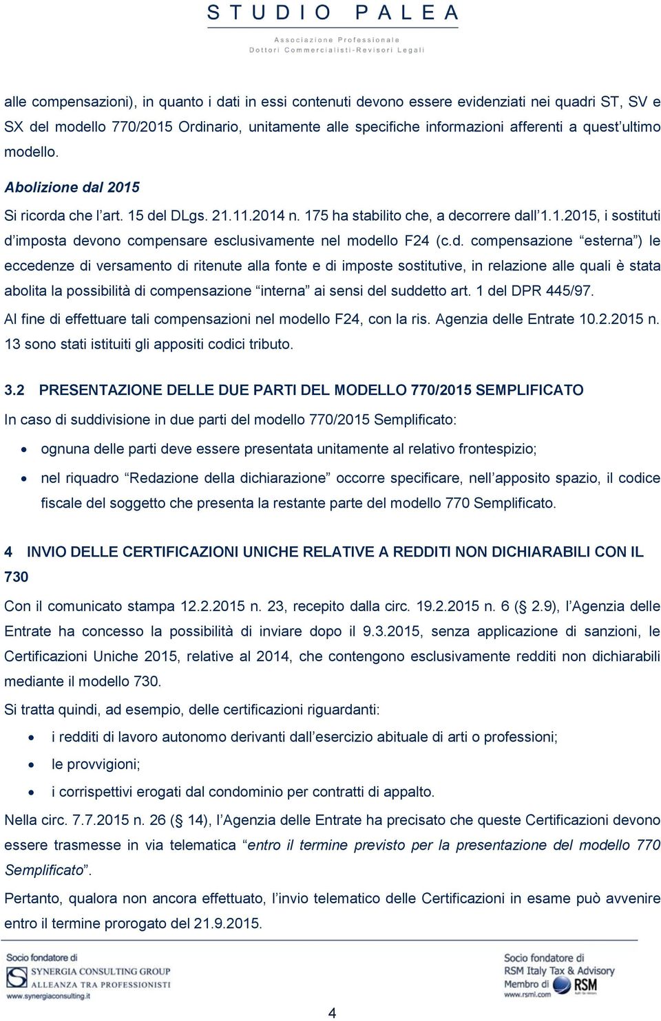 d. compensazione esterna ) le eccedenze di versamento di ritenute alla fonte e di imposte sostitutive, in relazione alle quali è stata abolita la possibilità di compensazione interna ai sensi del